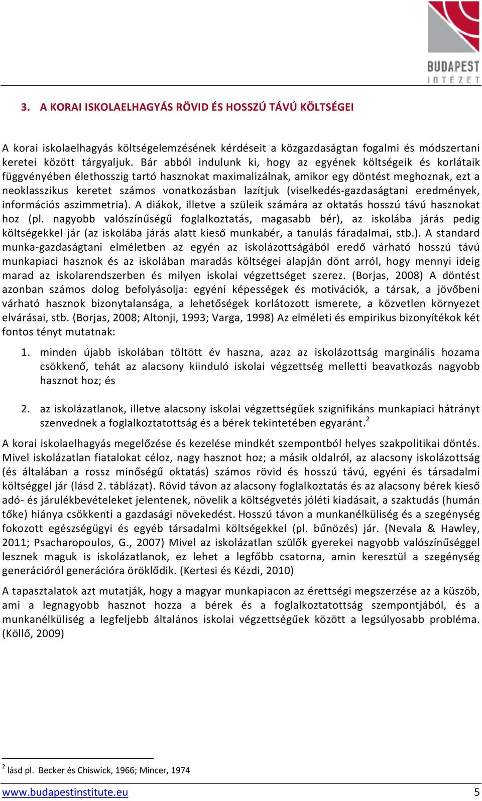 lazítjuk (viselkedés-gazdaságtani eredmények, információs aszimmetria). A diákok, illetve a szüleik számára az oktatás hosszú távú hasznokat hoz (pl.