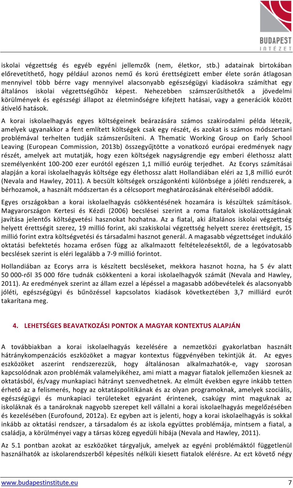 általános iskolai végzettségűhöz képest. Nehezebben számszerűsíthetők a jövedelmi körülmények és egészségi állapot az életminőségre kifejtett hatásai, vagy a generációk között átívelő hatások.