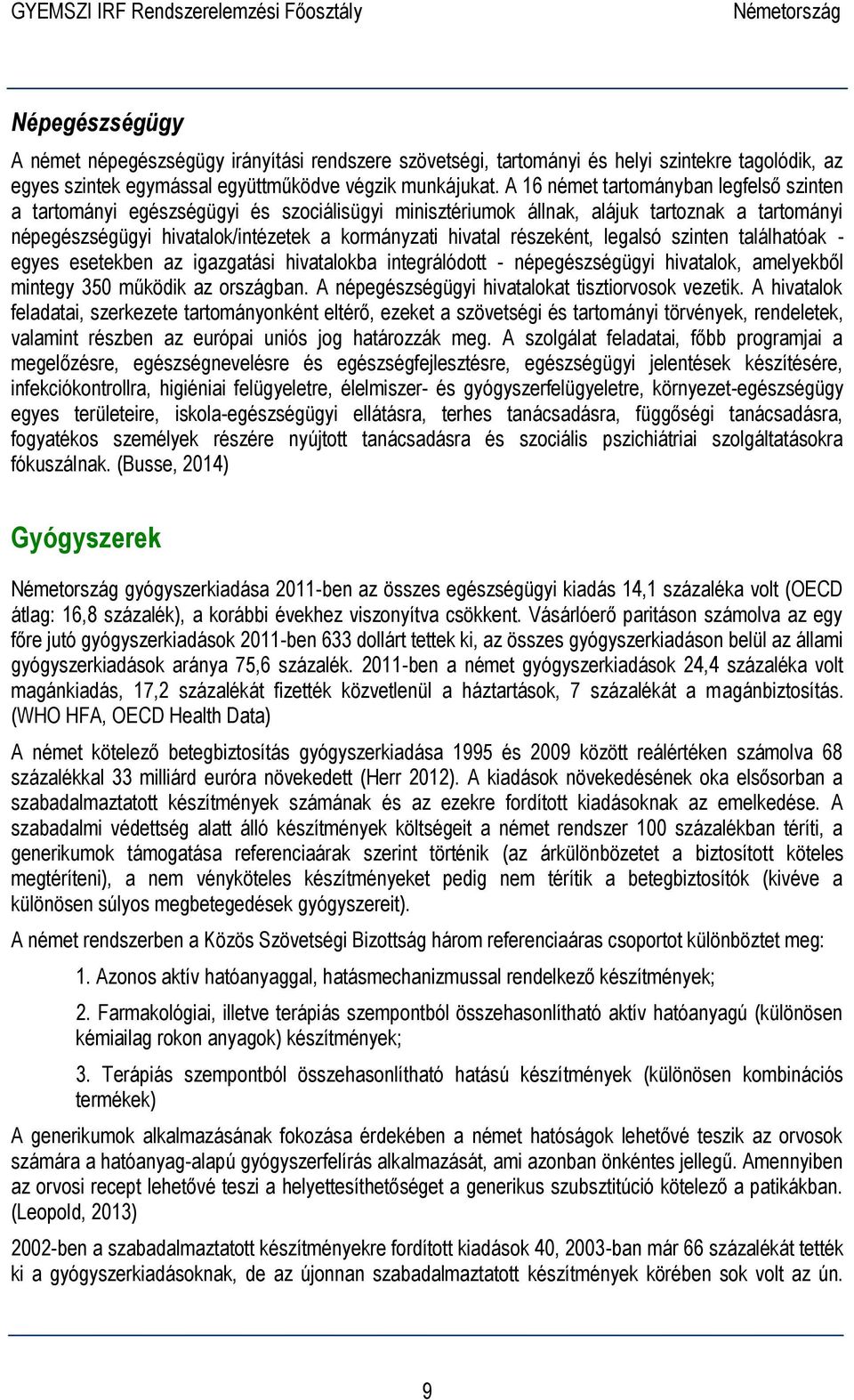 részeként, legalsó szinten találhatóak - egyes esetekben az igazgatási hivatalokba integrálódott - népegészségügyi hivatalok, amelyekből mintegy 350 működik az országban.