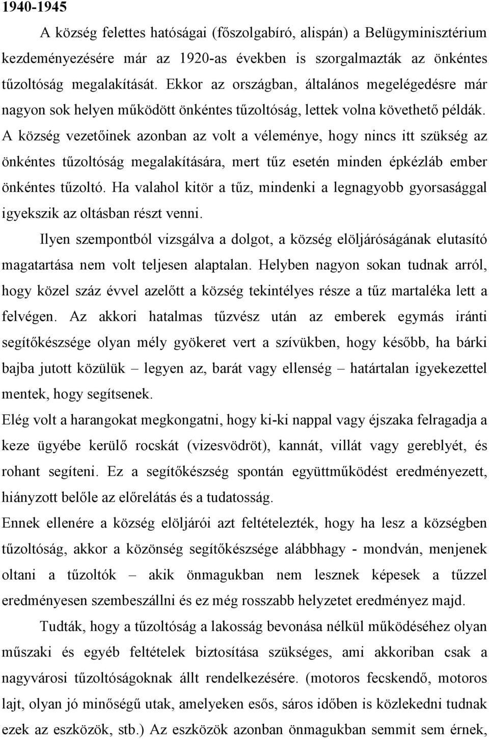 A község vezetıinek azonban az volt a véleménye, hogy nincs itt szükség az önkéntes tőzoltóság megalakítására, mert tőz esetén minden épkézláb ember önkéntes tőzoltó.