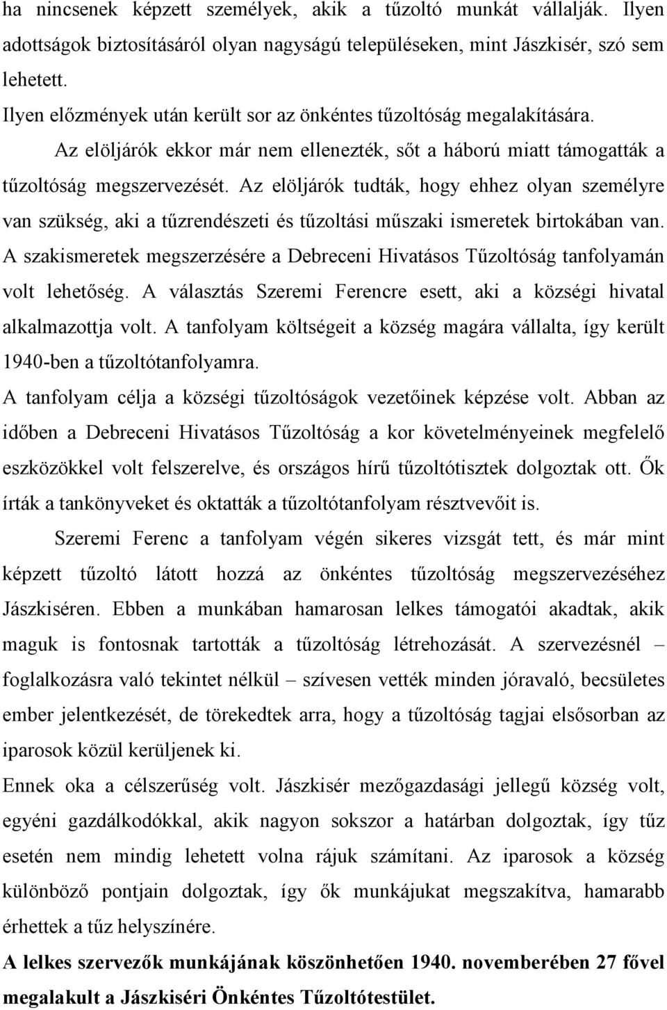 Az elöljárók tudták, hogy ehhez olyan személyre van szükség, aki a tőzrendészeti és tőzoltási mőszaki ismeretek birtokában van.