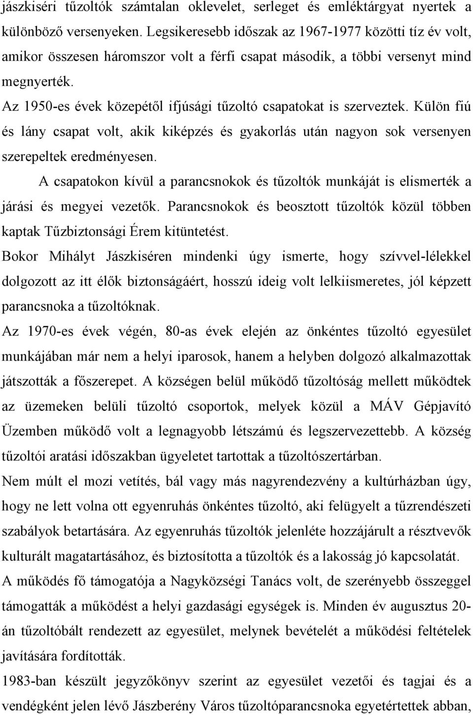 Az 1950-es évek közepétıl ifjúsági tőzoltó csapatokat is szerveztek. Külön fiú és lány csapat volt, akik kiképzés és gyakorlás után nagyon sok versenyen szerepeltek eredményesen.