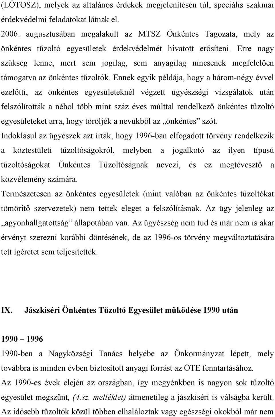 Erre nagy szükség lenne, mert sem jogilag, sem anyagilag nincsenek megfelelıen támogatva az önkéntes tőzoltók.