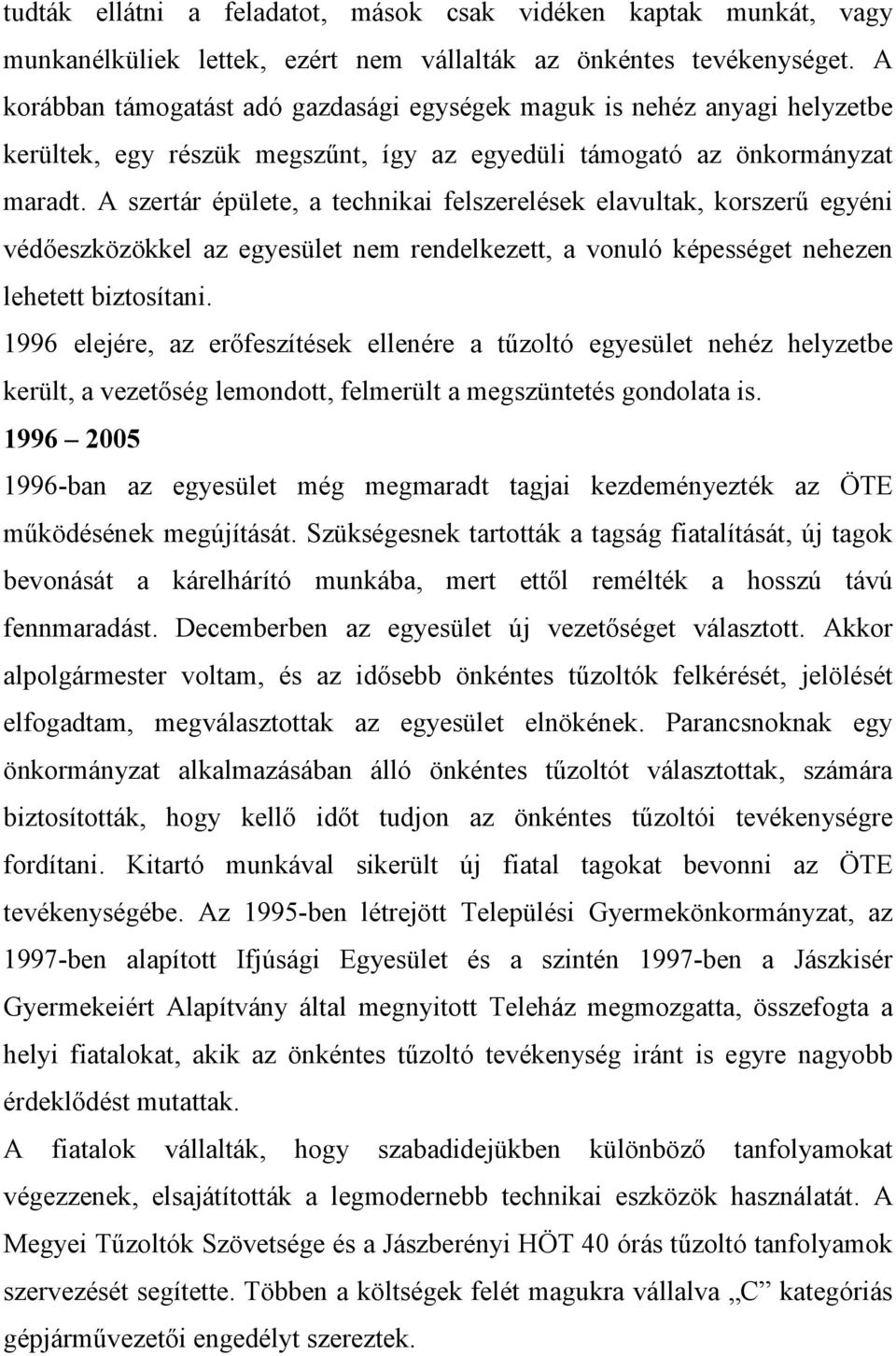 A szertár épülete, a technikai felszerelések elavultak, korszerő egyéni védıeszközökkel az egyesület nem rendelkezett, a vonuló képességet nehezen lehetett biztosítani.