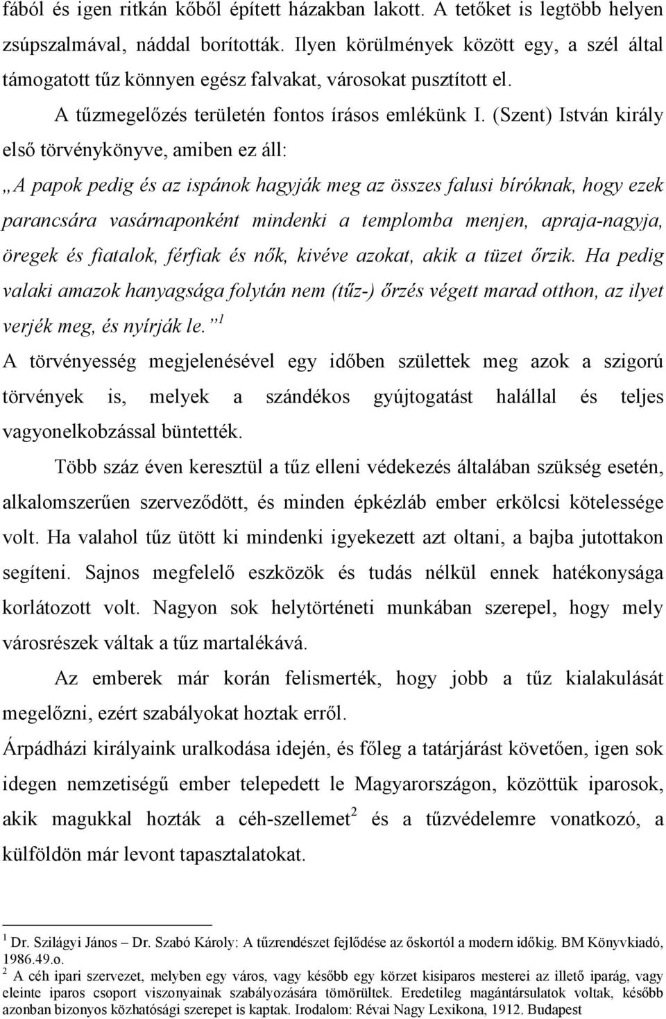 (Szent) István király elsı törvénykönyve, amiben ez áll: A papok pedig és az ispánok hagyják meg az összes falusi bíróknak, hogy ezek parancsára vasárnaponként mindenki a templomba menjen,