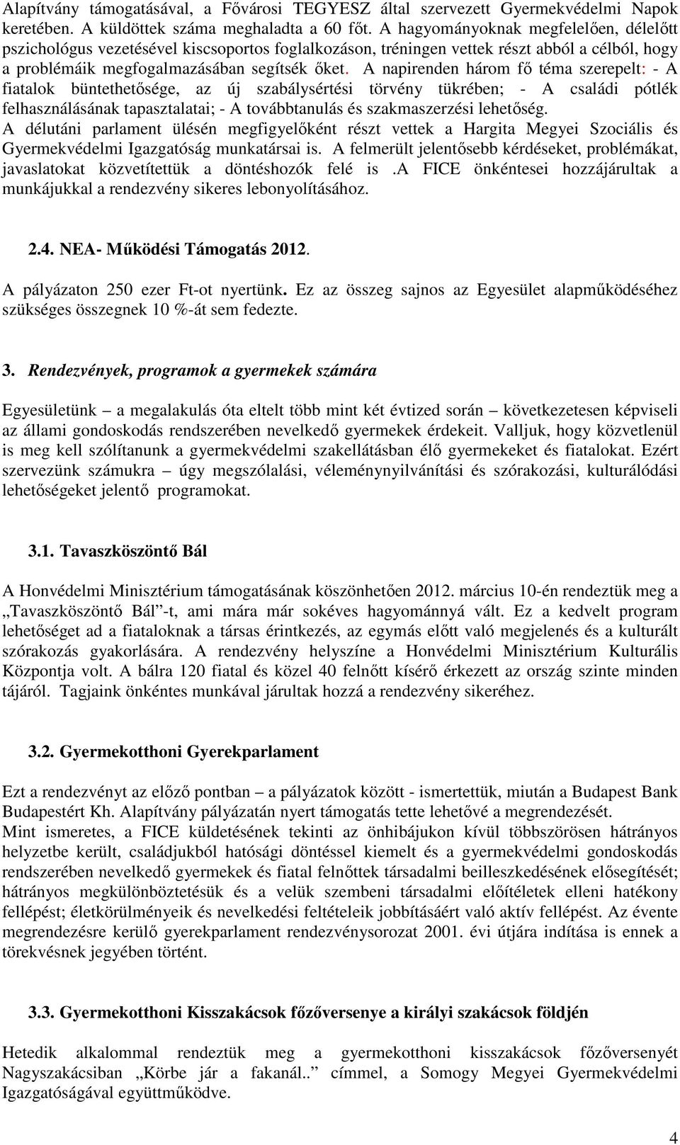 A napirenden három fő téma szerepelt: - A fiatalok büntethetősége, az új szabálysértési törvény tükrében; - A családi pótlék felhasználásának tapasztalatai; - A továbbtanulás és szakmaszerzési