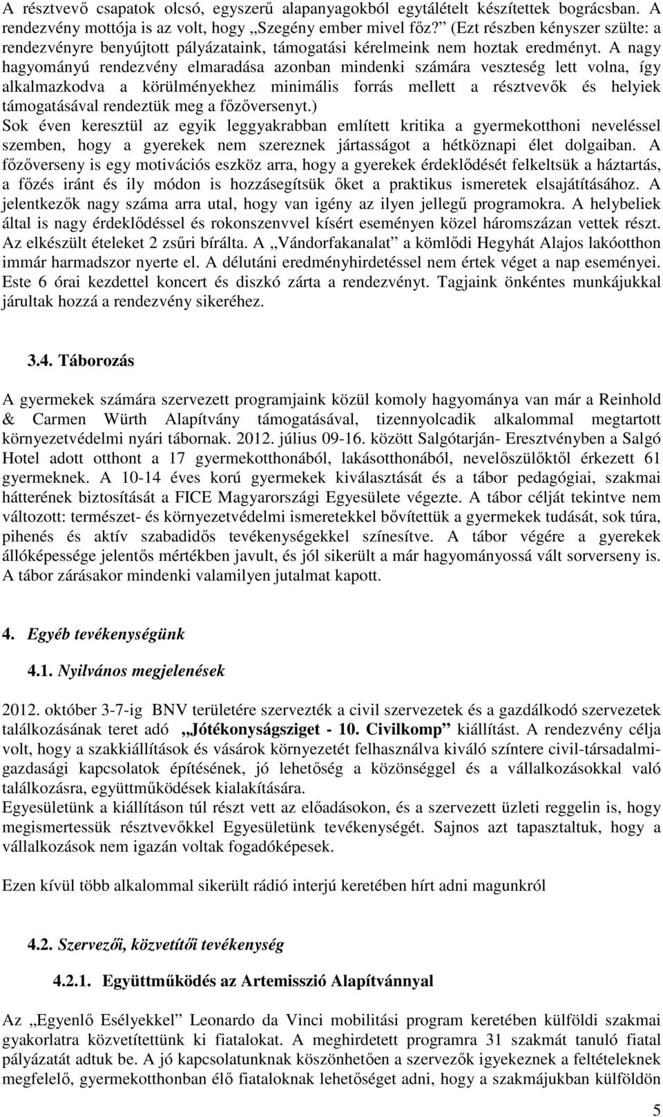 A nagy hagyományú rendezvény elmaradása azonban mindenki számára veszteség lett volna, így alkalmazkodva a körülményekhez minimális forrás mellett a résztvevők és helyiek támogatásával rendeztük meg