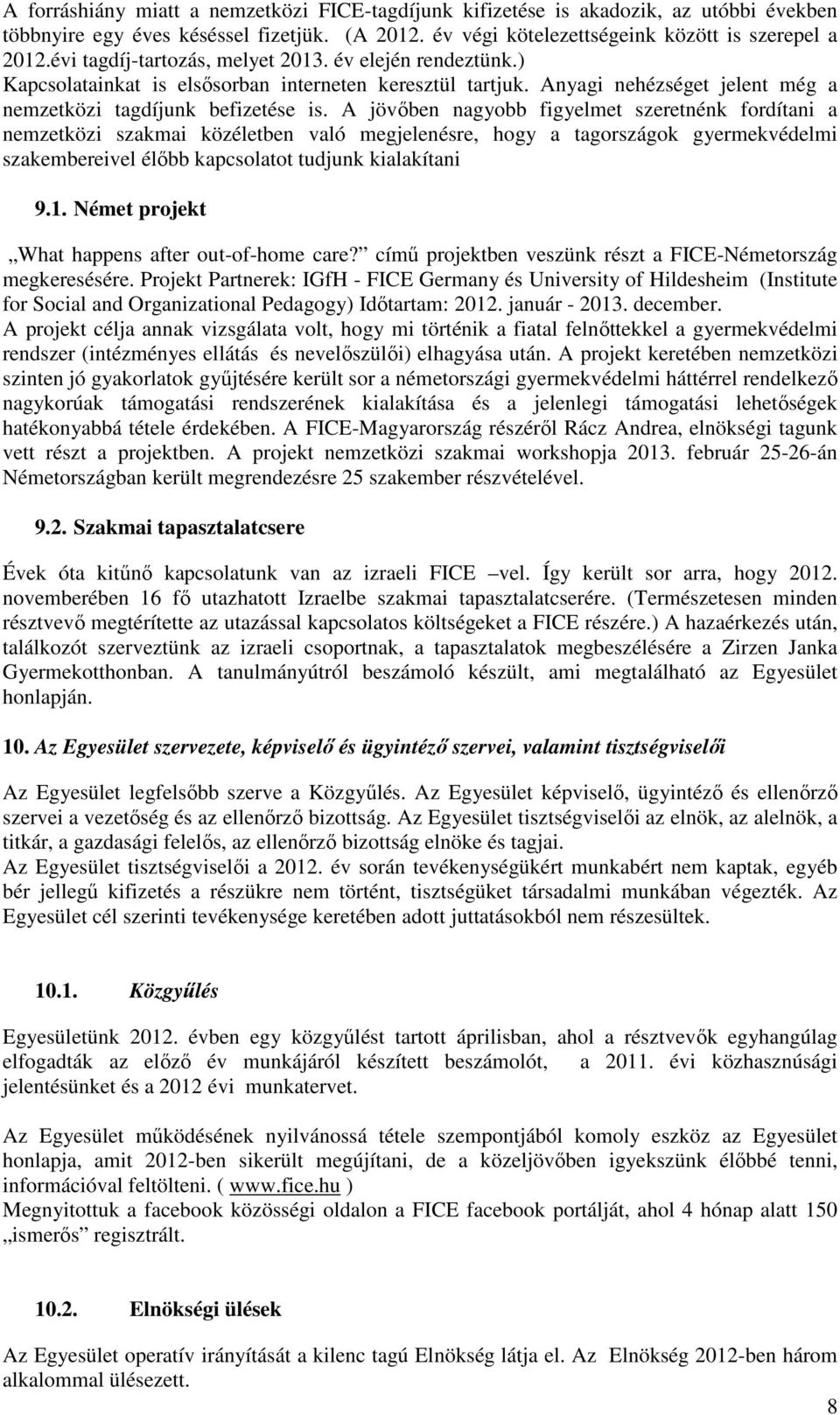 A jövőben nagyobb figyelmet szeretnénk fordítani a nemzetközi szakmai közéletben való megjelenésre, hogy a tagországok gyermekvédelmi szakembereivel élőbb kapcsolatot tudjunk kialakítani 9.1.