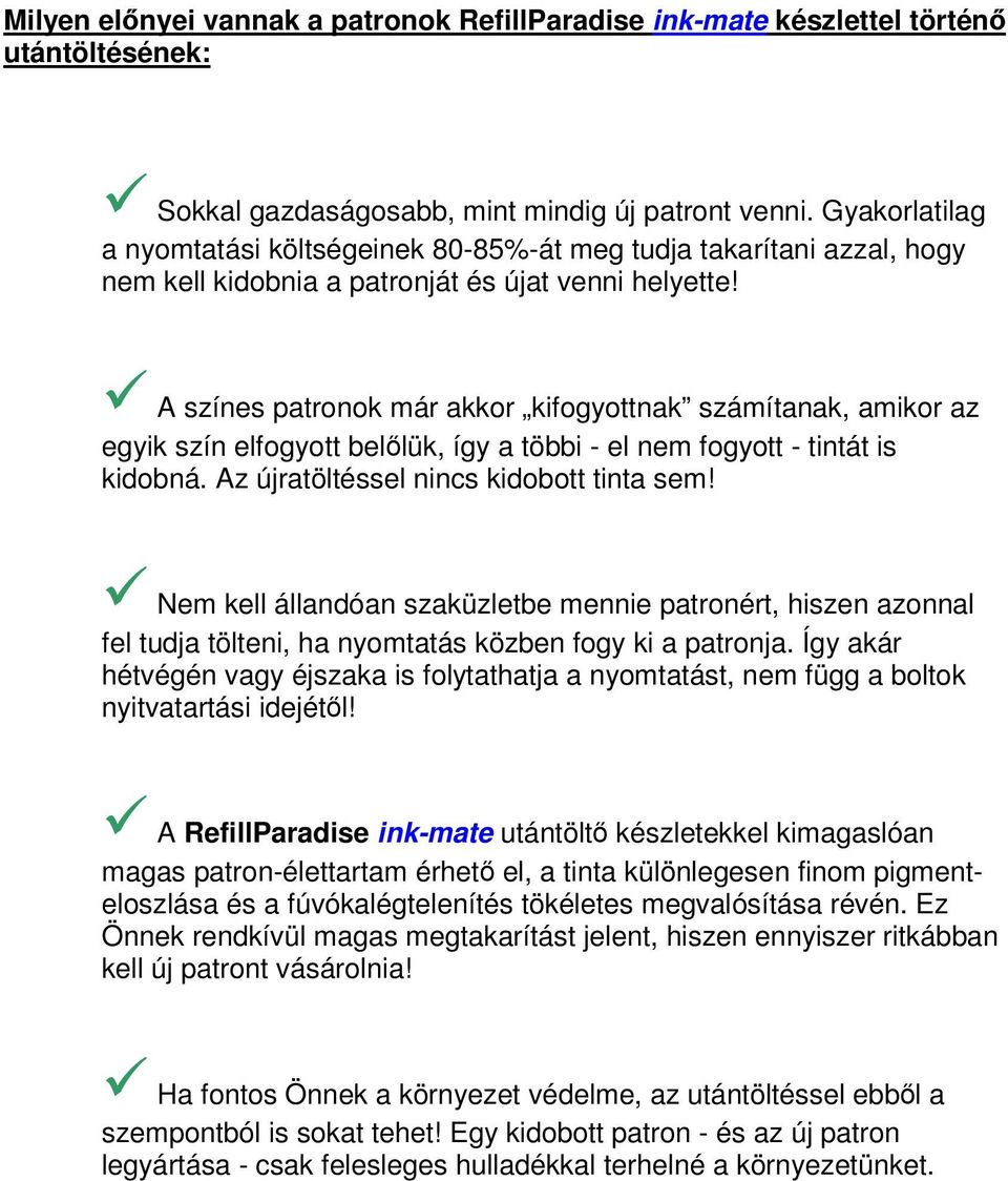 A színes patronok már akkor kifogyottnak számítanak, amikor az egyik szín elfogyott bellük, így a többi - el nem fogyott - tintát is kidobná. Az újratöltéssel nincs kidobott tinta sem!