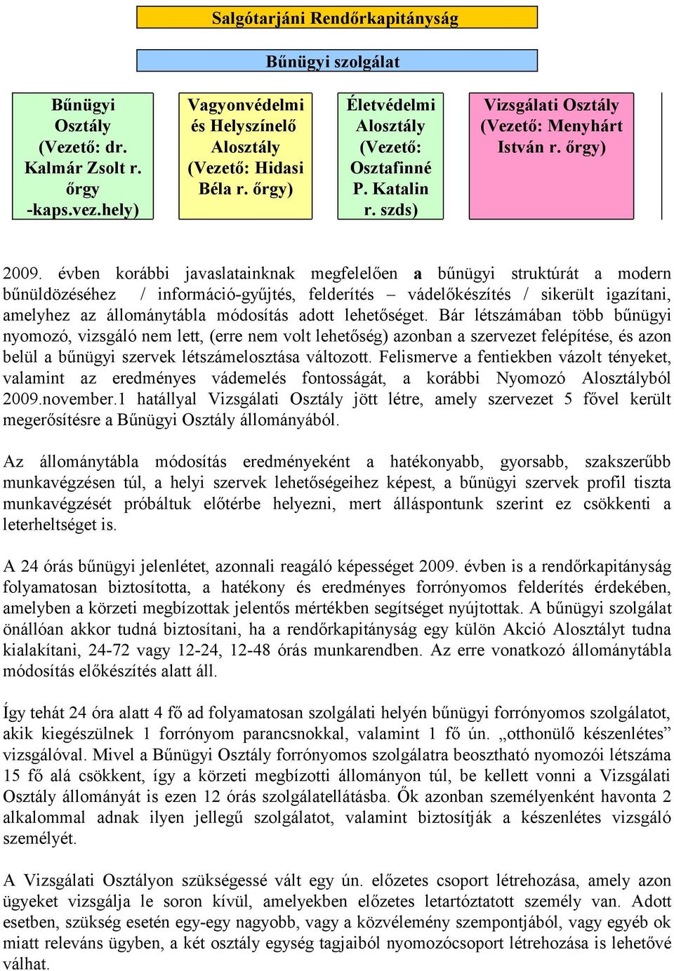 évben korábbi javaslatainknak megfelelően a bűnügyi struktúrát a modern bűnüldözéséhez / információ-gyűjtés, felderítés vádelőkészítés / sikerült igazítani, amelyhez az állománytábla módosítás adott