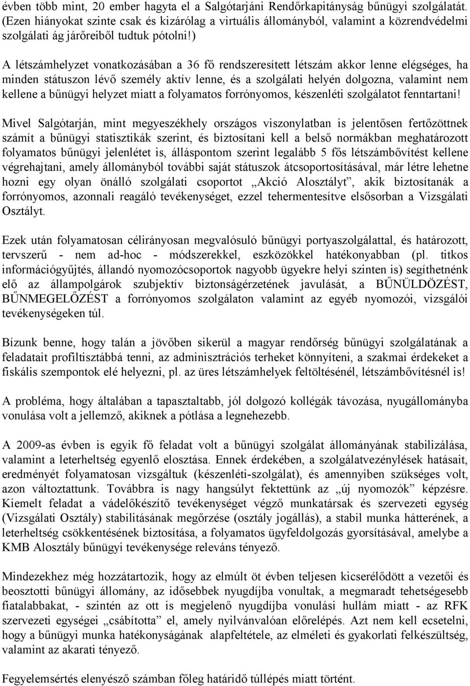 ) A létszámhelyzet vonatkozásában a 36 fő rendszeresített létszám akkor lenne elégséges, ha minden státuszon lévő személy aktív lenne, és a szolgálati helyén dolgozna, valamint nem kellene a bűnügyi