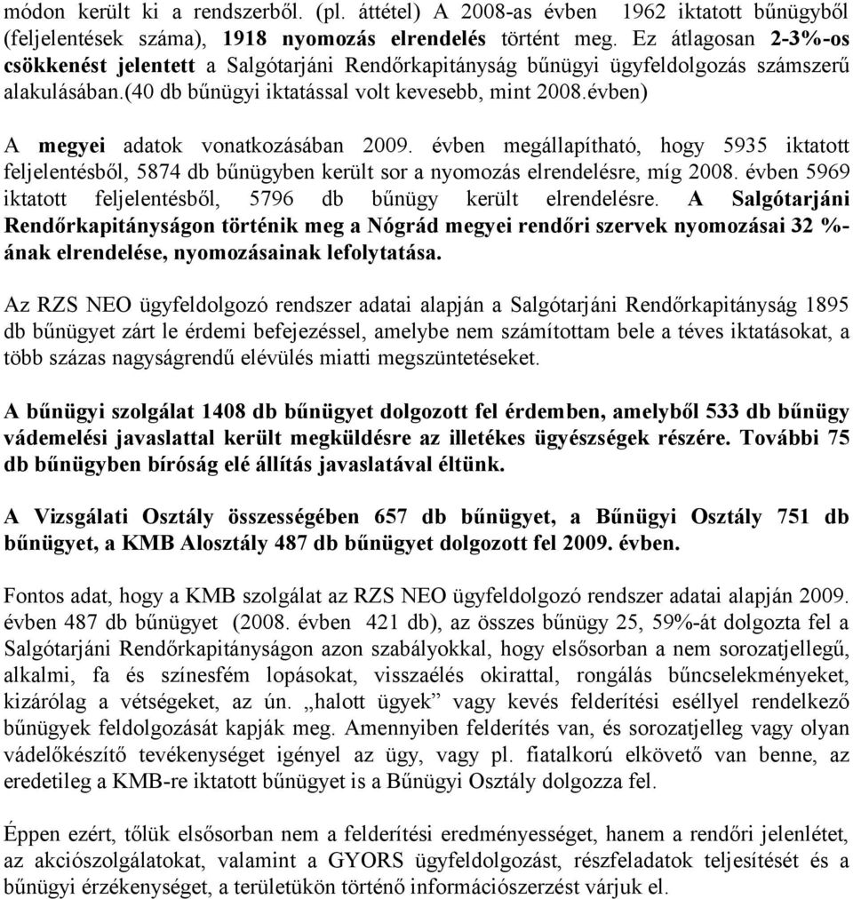 évben) A megyei adatok vonatkozásában 29. évben megállapítható, hogy 5935 iktatott feljelentésből, 5874 db bűnügyben került sor a nyomozás elrendelésre, míg 28.