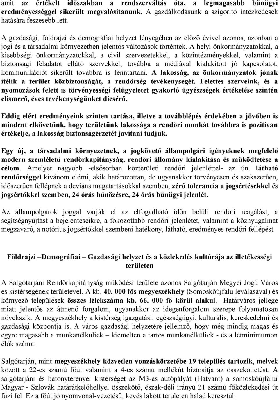 A helyi önkormányzatokkal, a kisebbségi önkormányzatokkal, a civil szervezetekkel, a közintézményekkel, valamint a biztonsági feladatot ellátó szervekkel, továbbá a médiával kialakított jó