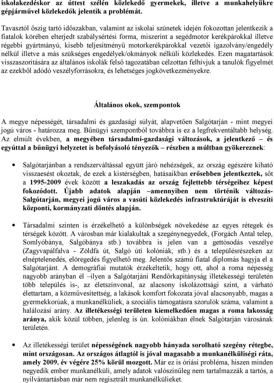 gyártmányú, kisebb teljesítményű motorkerékpárokkal vezetői igazolvány/engedély nélkül illetve a más szükséges engedélyek/okmányok nélküli közlekedés.