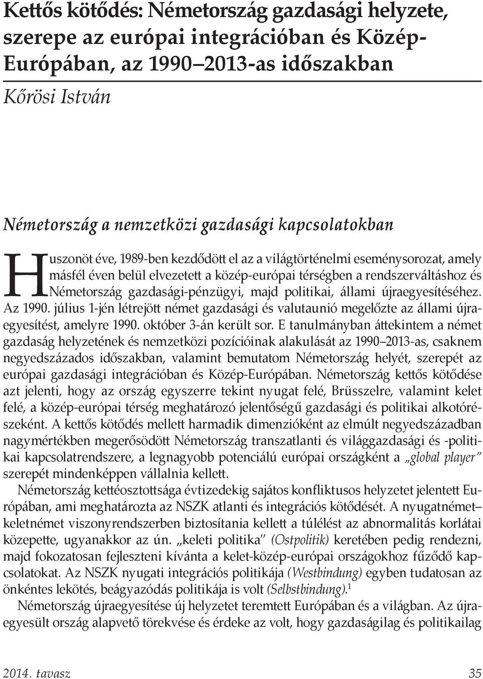 politikai, állami újraegyesítéséhez. Az 1990. július 1-jén létrejött német gazdasági és valutaunió megelőzte az állami újraegyesítést, amelyre 1990. október 3-án került sor.