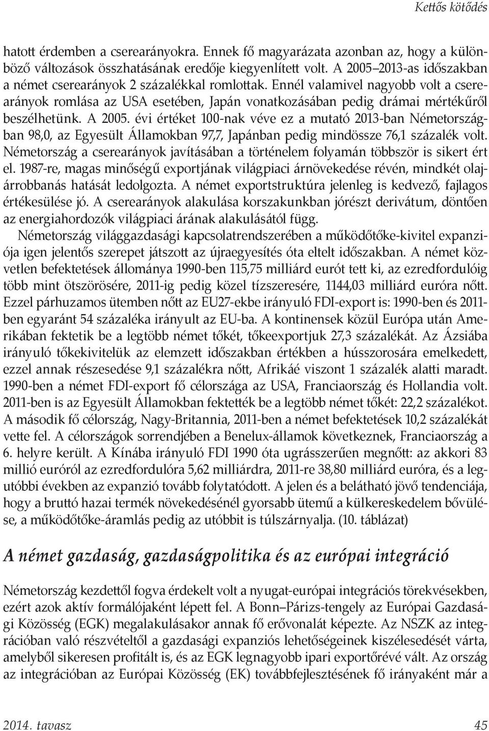 A 2005. évi értéket 100-nak véve ez a mutató 2013-ban Németországban 98,0, az Egyesült Államokban 97,7, Japánban pedig mindössze 76,1 százalék volt.