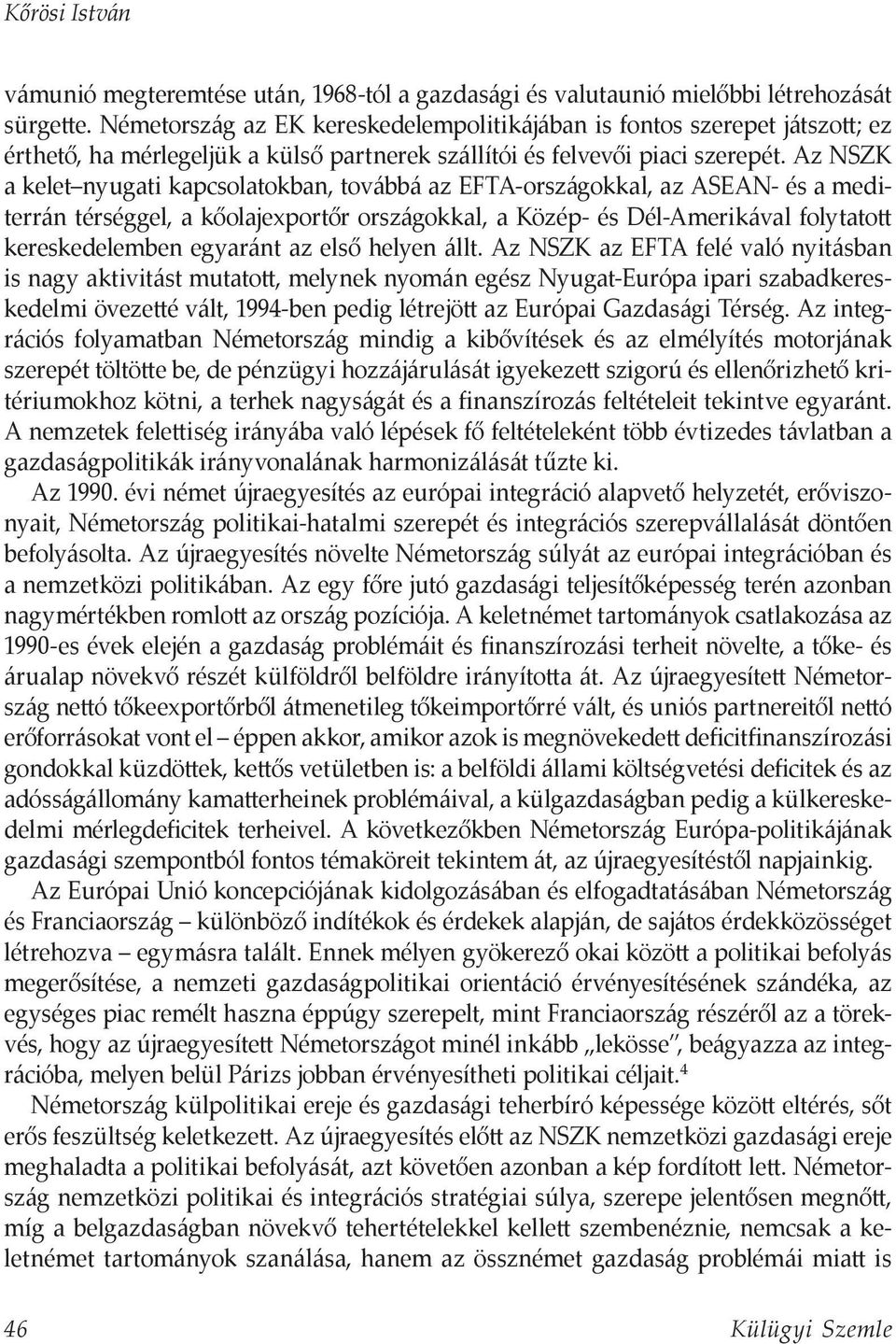 Az NSZK a kelet nyugati kapcsolatokban, továbbá az EFTA-országokkal, az ASEAN- és a mediterrán térséggel, a kőolajexportőr országokkal, a Közép- és Dél-Amerikával folytatott kereskedelemben egyaránt