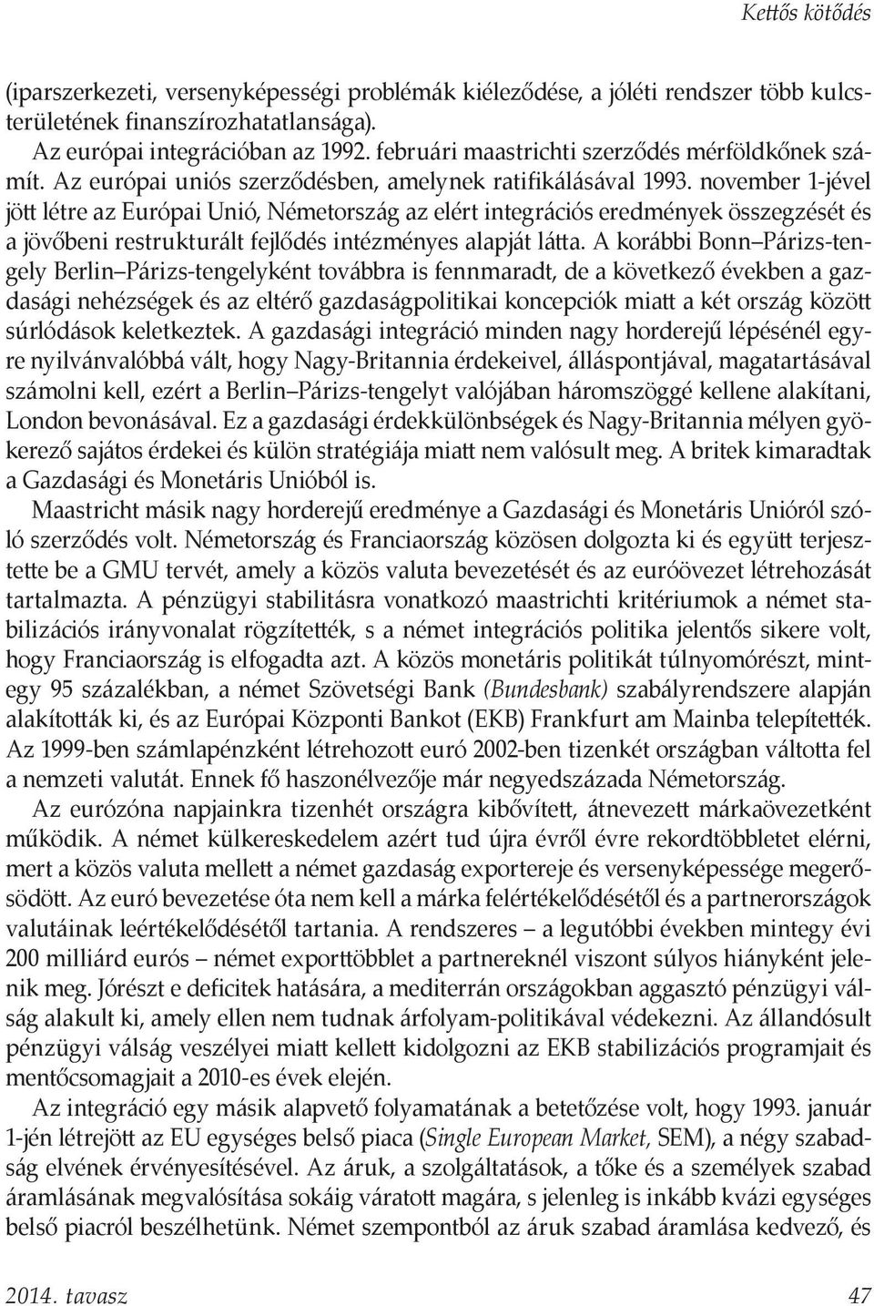 november 1-jével jött létre az Európai Unió, Németország az elért integrációs eredmények összegzését és a jövőbeni restrukturált fejlődés intézményes alapját látta.