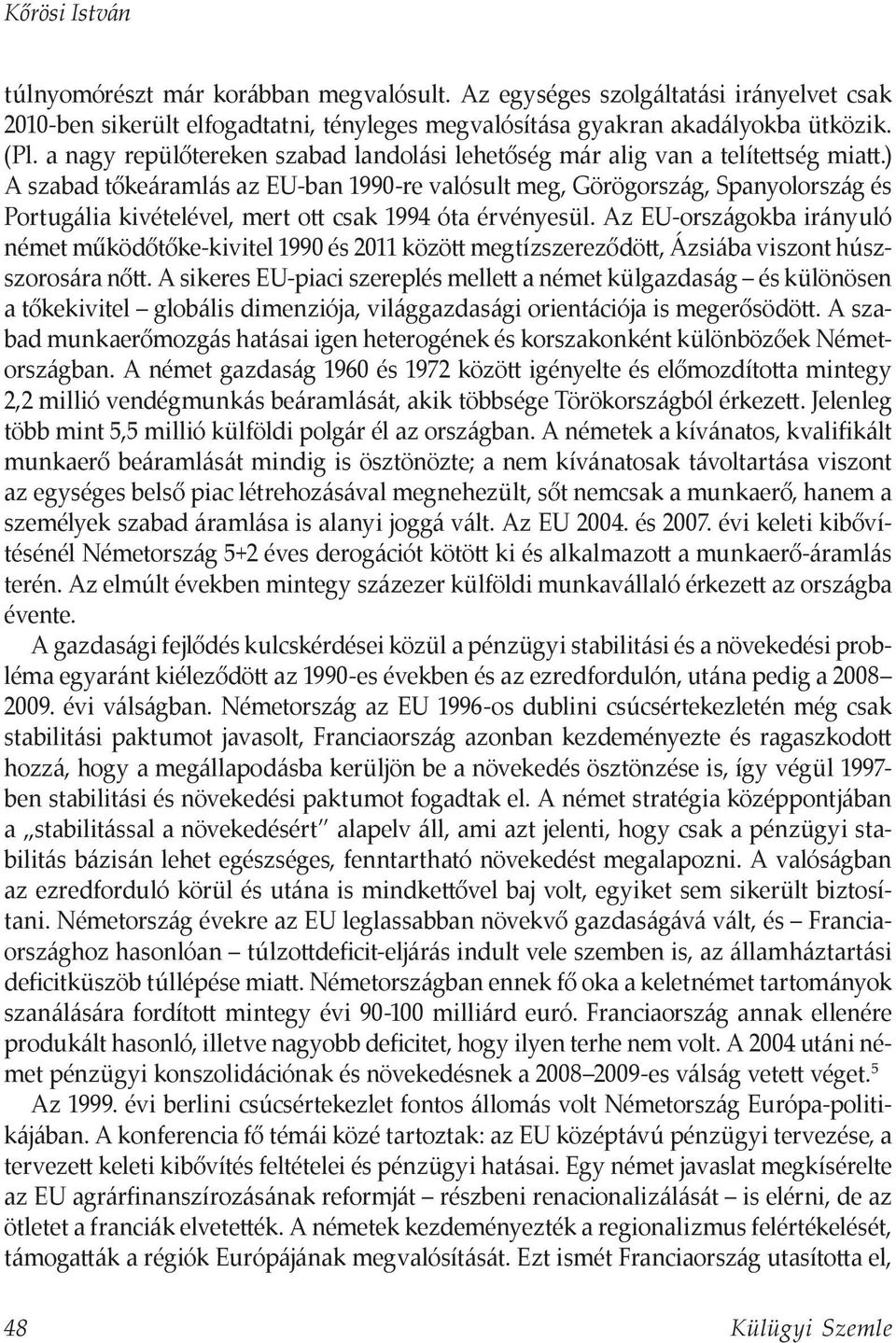 ) A szabad tőkeáramlás az EU-ban 1990-re valósult meg, Görögország, Spanyolország és Portugália kivételével, mert ott csak 1994 óta érvényesül.