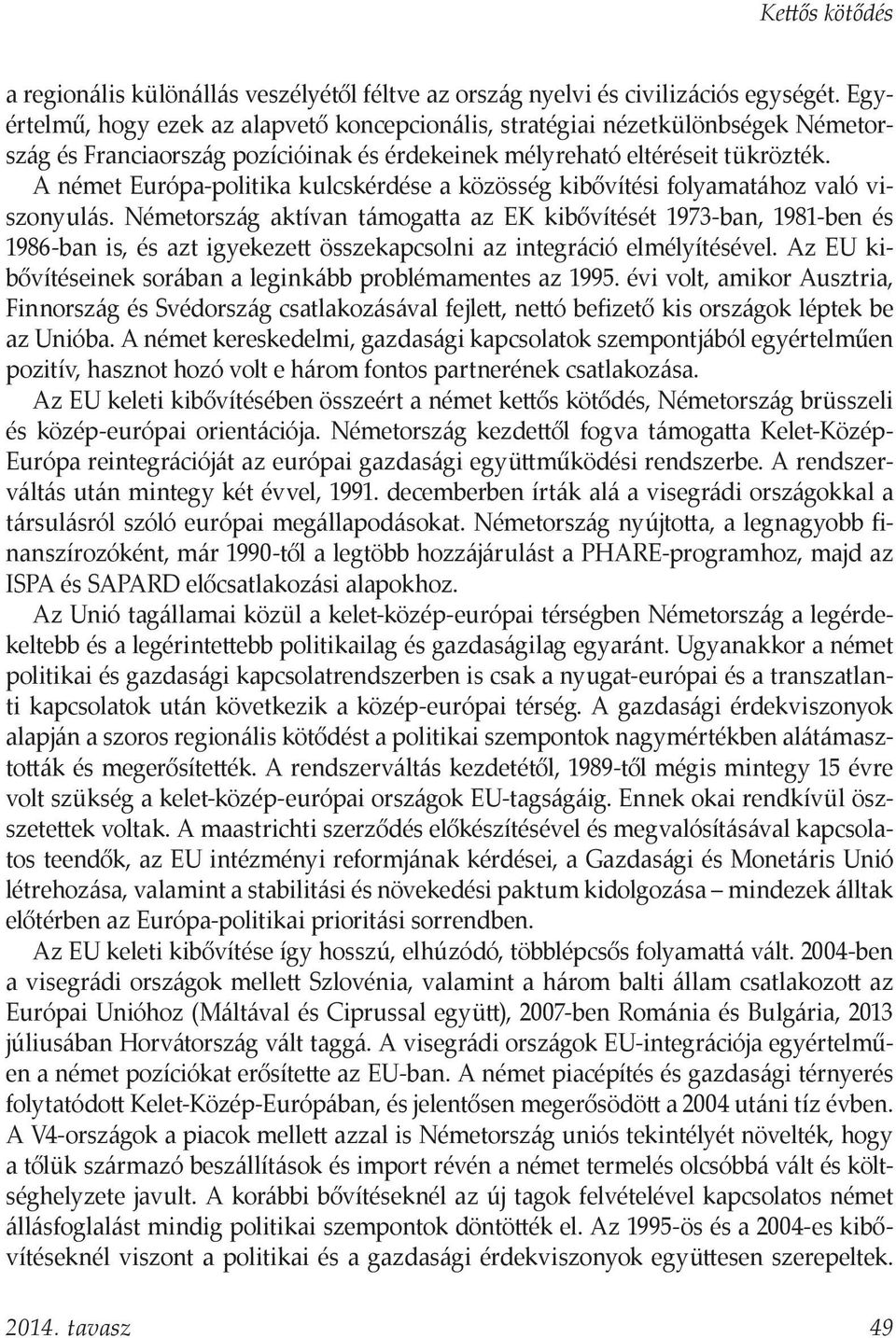 A német Európa-politika kulcskérdése a közösség kibővítési folyamatához való viszonyulás.