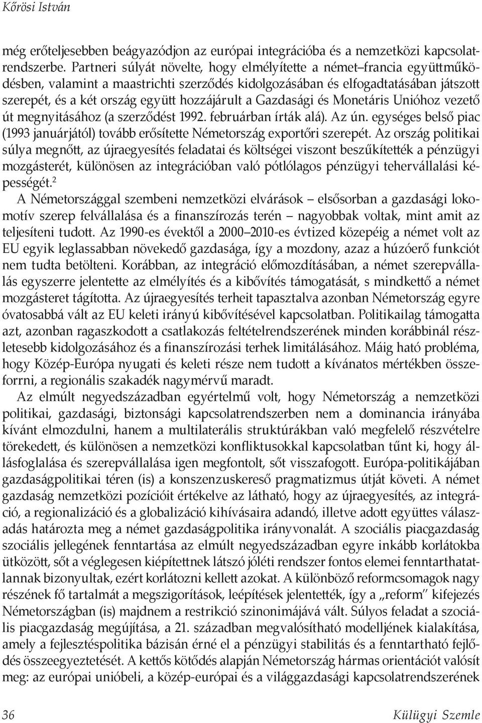 a Gazdasági és Monetáris Unióhoz vezető út megnyitásához (a szerződést 1992. februárban írták alá). Az ún. egységes belső piac (1993 januárjától) tovább erősítette Németország exportőri szerepét.