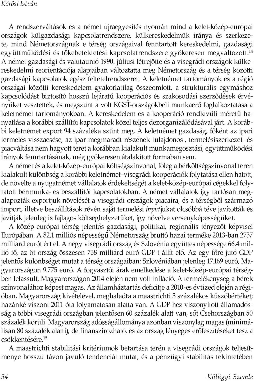 júliusi létrejötte és a visegrádi országok külkereskedelmi reorientációja alapjaiban változtatta meg Németország és a térség közötti gazdasági kapcsolatok egész feltételrendszerét.