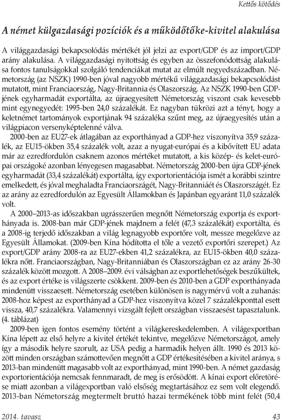 Németország (az NSZK) 1990-ben jóval nagyobb mértékű világgazdasági bekapcsolódást mutatott, mint Franciaország, Nagy-Britannia és Olaszország.