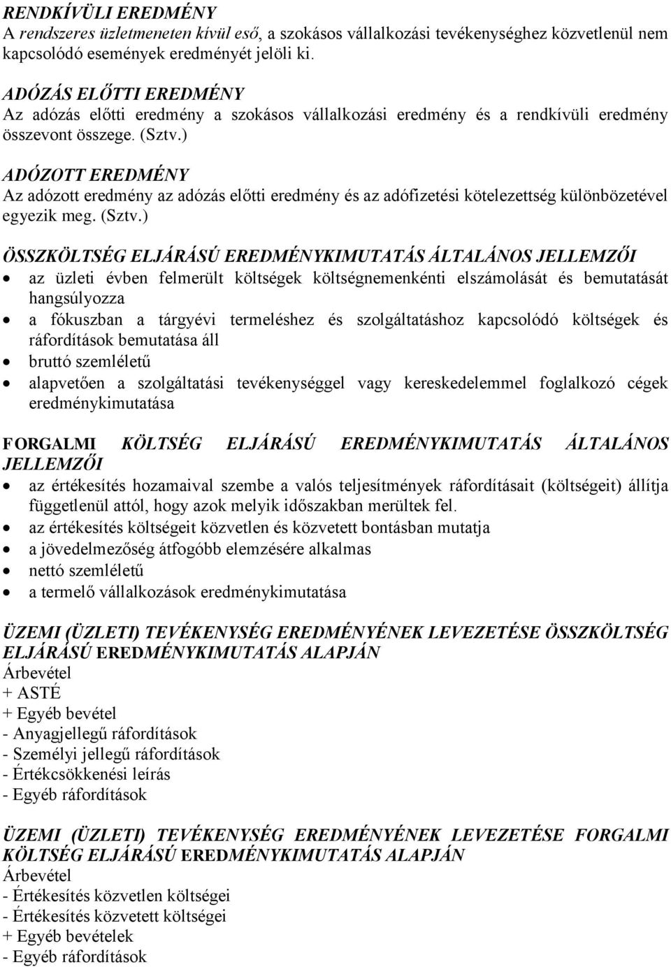 ) ADÓZOTT EREDMÉNY Az adózott eredmény az adózás előtti eredmény és az adófizetési kötelezettség különbözetével egyezik meg. (Sztv.