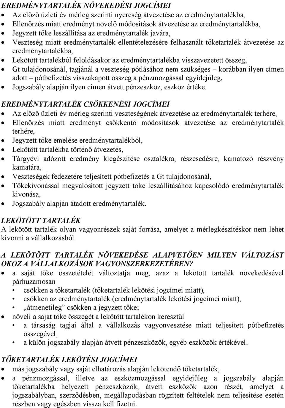 az eredménytartalékba visszavezetett összeg, Gt tulajdonosánál, tagjánál a veszteség pótlásához nem szükséges korábban ilyen címen adott pótbefizetés visszakapott összeg a pénzmozgással egyidejűleg,