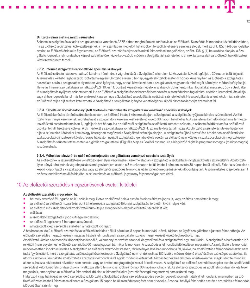 (4)-ben foglaltak szerint, az Előfizető érdekeire figyelemmel, az Előfizetői szerződés díjtartozás miatti felmondását megelőzően, az Eht. 136.