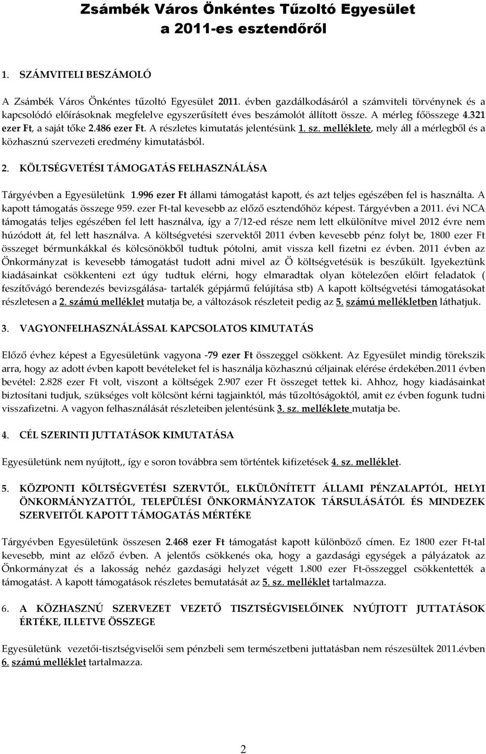 A részletes kimutatás jelentésünk 1. sz. melléklete, mely áll a mérlegből és a közhasznú szervezeti eredmény kimutatásból. 2. KÖLTSÉGVETÉSI TÁMOGATÁS FELHASZNÁLÁSA Tárgyévben a Egyesületünk 1.