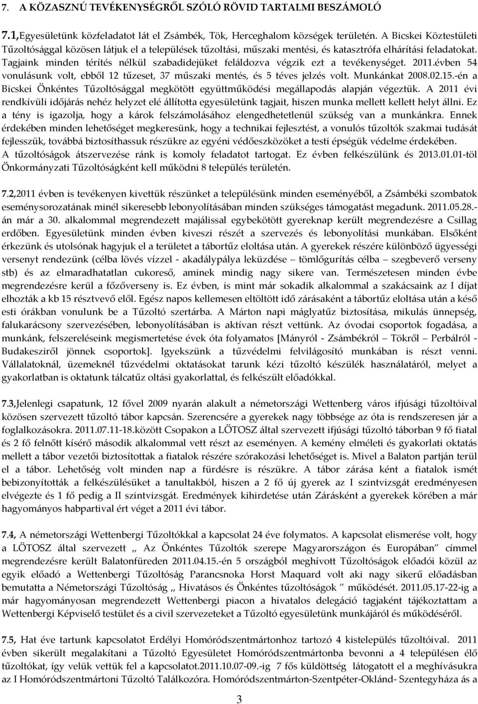 Tagjaink minden térítés nélkül szabadidejüket feláldozva végzik ezt a tevékenységet. 2011.évben 54 vonulásunk volt, ebből 12 tűzeset, 37 műszaki mentés, és 5 téves jelzés volt. Munkánkat 2008.02.15.