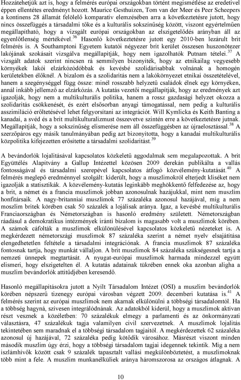 sokszínűség között, viszont egyértelműen megállapítható, hogy a vizsgált európai országokban az elszigetelődés arányban áll az egyenlőtlenség mértékével.