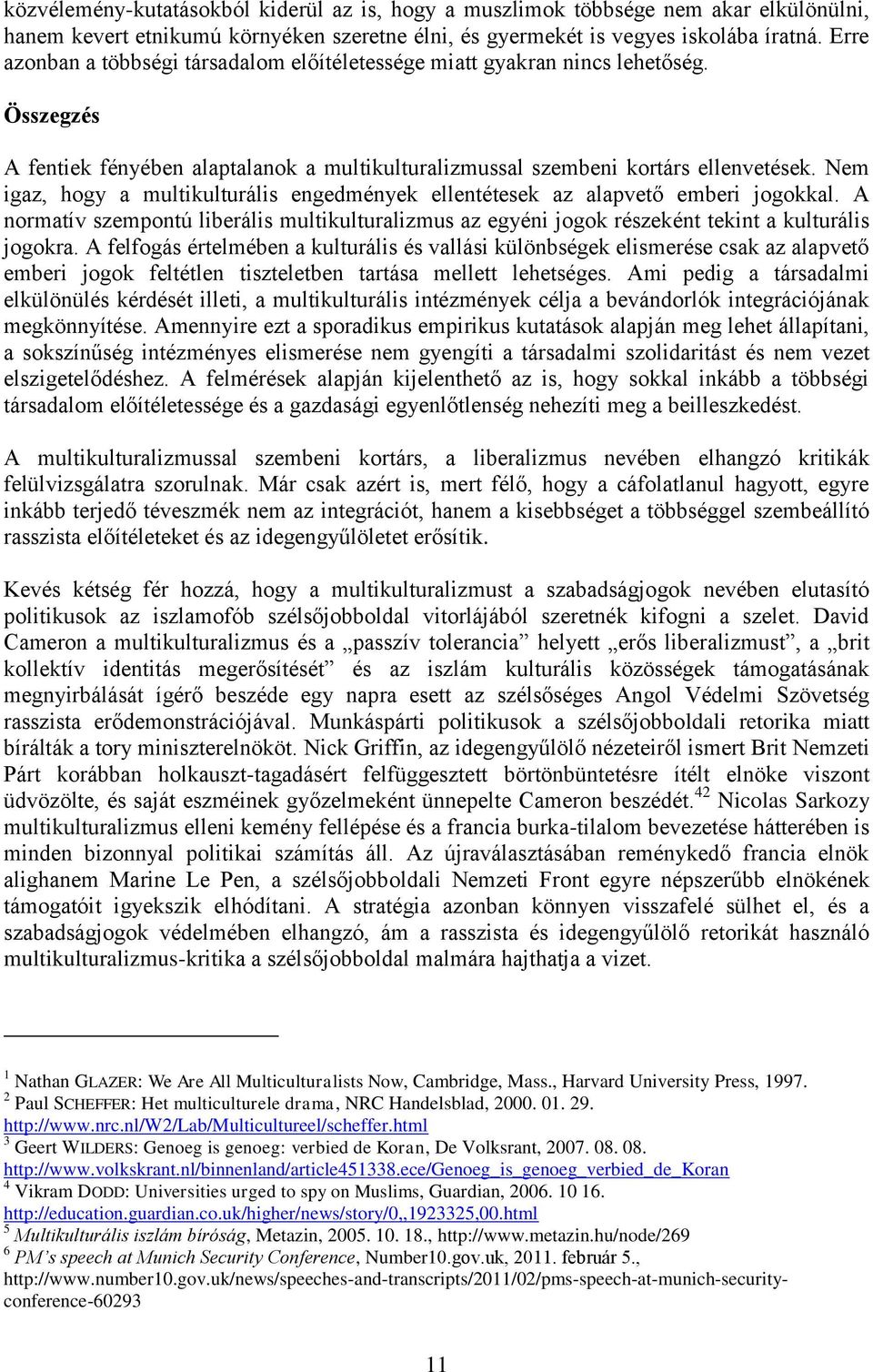 Nem igaz, hogy a multikulturális engedmények ellentétesek az alapvető emberi jogokkal. A normatív szempontú liberális multikulturalizmus az egyéni jogok részeként tekint a kulturális jogokra.