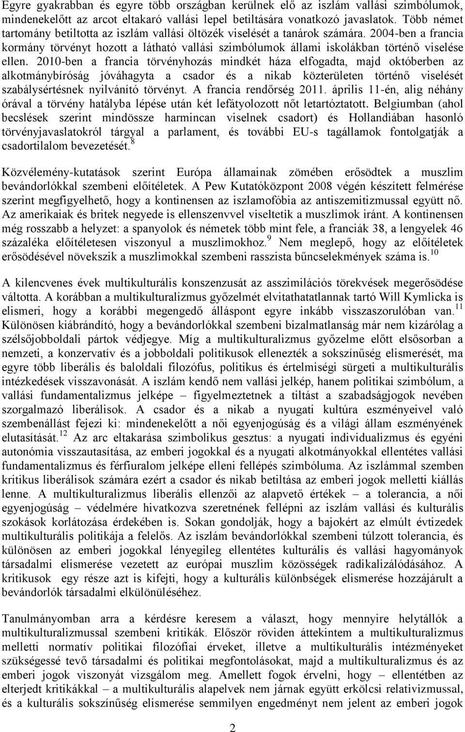 2004-ben a francia kormány törvényt hozott a látható vallási szimbólumok állami iskolákban történő viselése ellen.