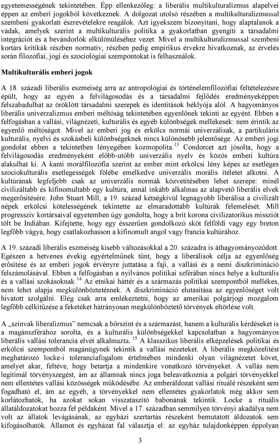 Azt igyekszem bizonyítani, hogy alaptalanok a vádak, amelyek szerint a multikulturális politika a gyakorlatban gyengíti a társadalmi integrációt és a bevándorlók elkülönüléséhez vezet.