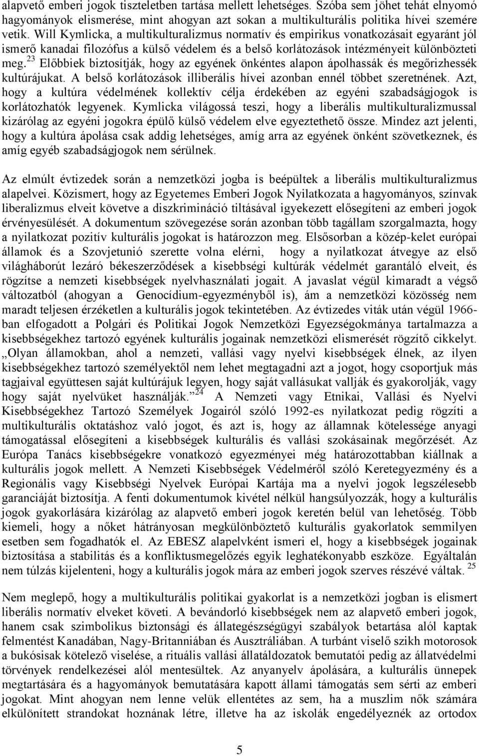 23 Előbbiek biztosítják, hogy az egyének önkéntes alapon ápolhassák és megőrizhessék kultúrájukat. A belső korlátozások illiberális hívei azonban ennél többet szeretnének.