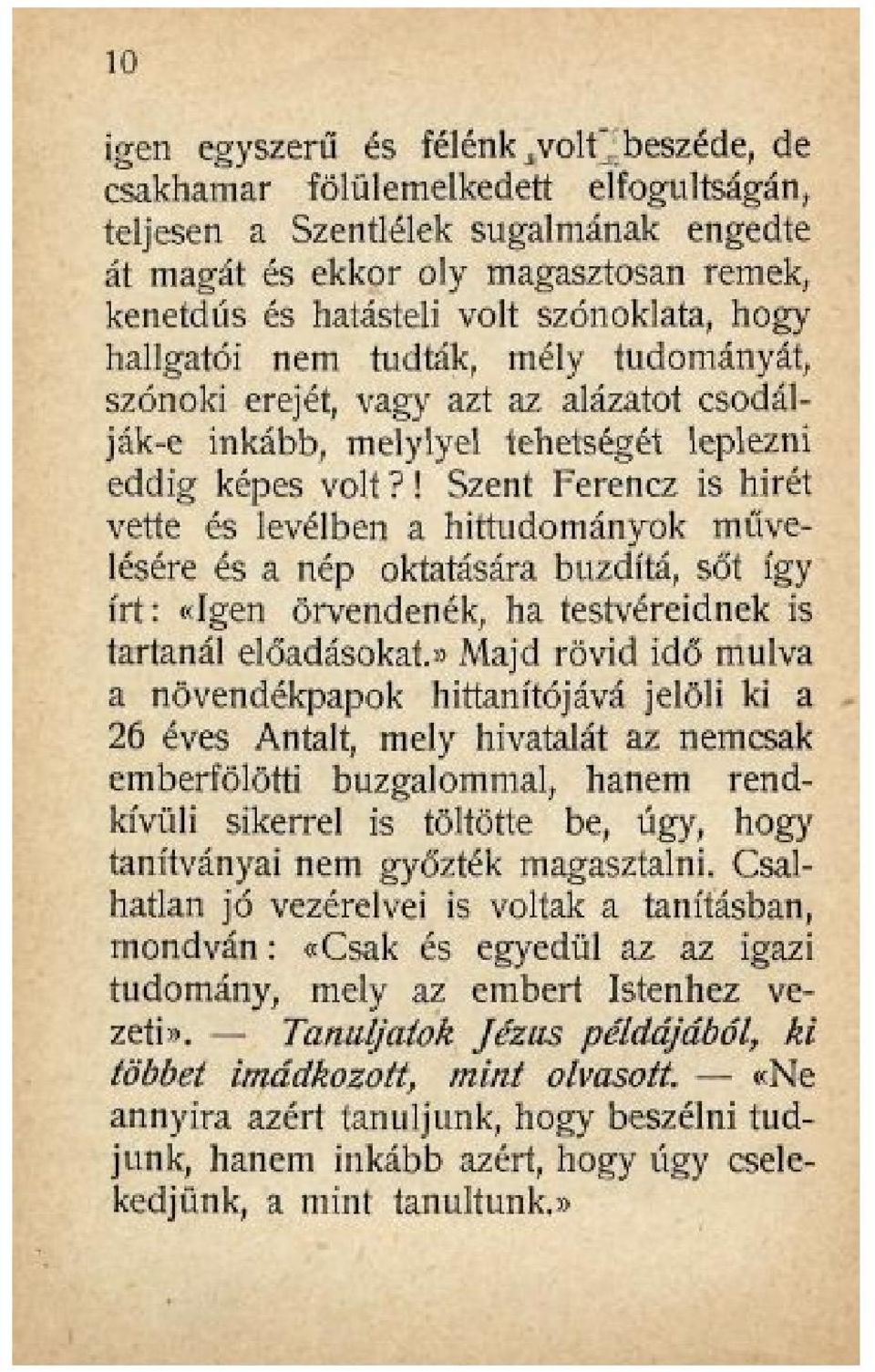 ! Szent Ferencz is hirét vette és levélben a hittudományok művelésére és a nép oktatására buzdítá, sőt így írt: «Igen örvendenék, ha testvéreidnek is tartanál előadásokat* Majd rövid idő múlva a