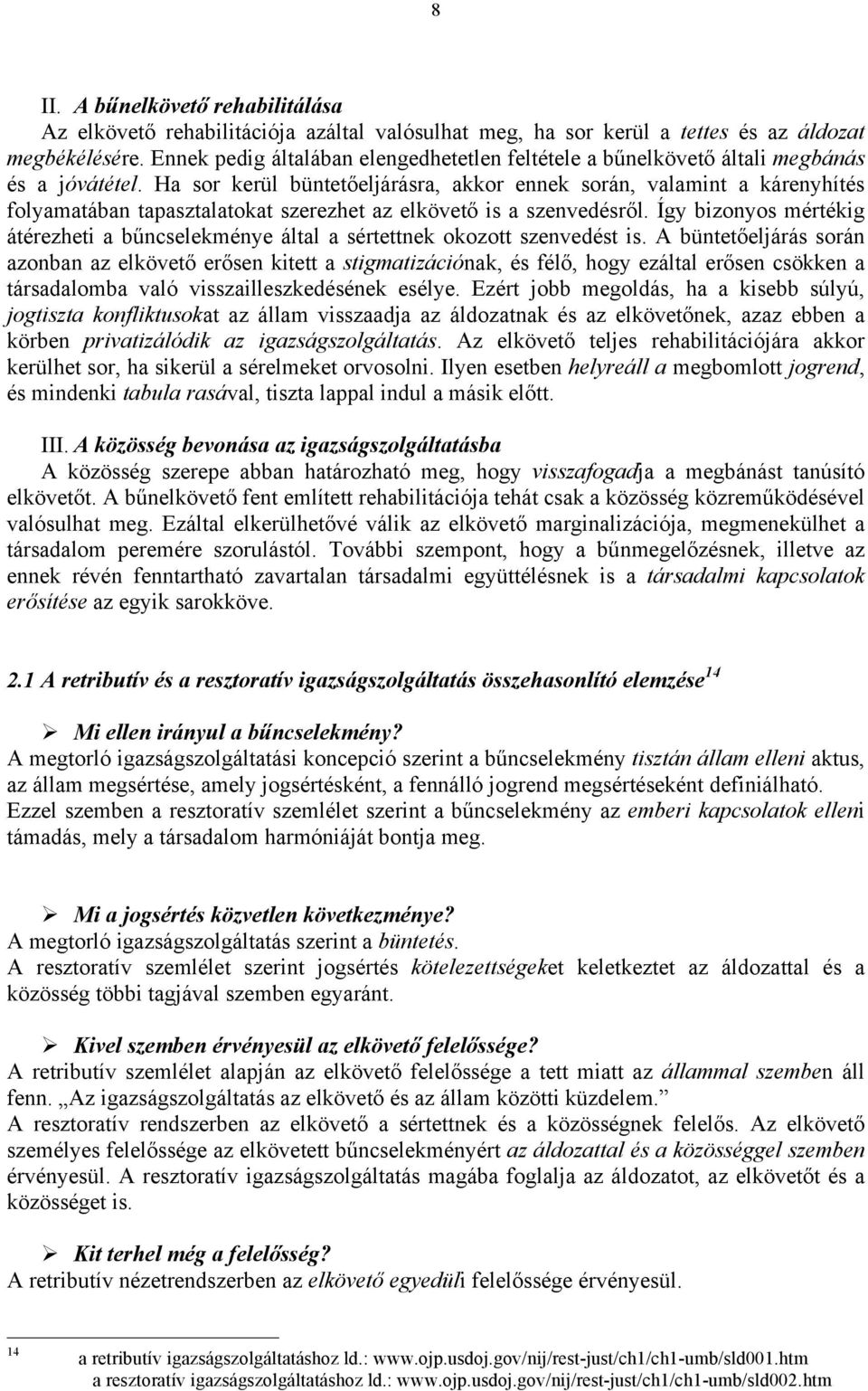 Ha sor kerül büntetőeljárásra, akkor ennek során, valamint a kárenyhítés folyamatában tapasztalatokat szerezhet az elkövető is a szenvedésről.