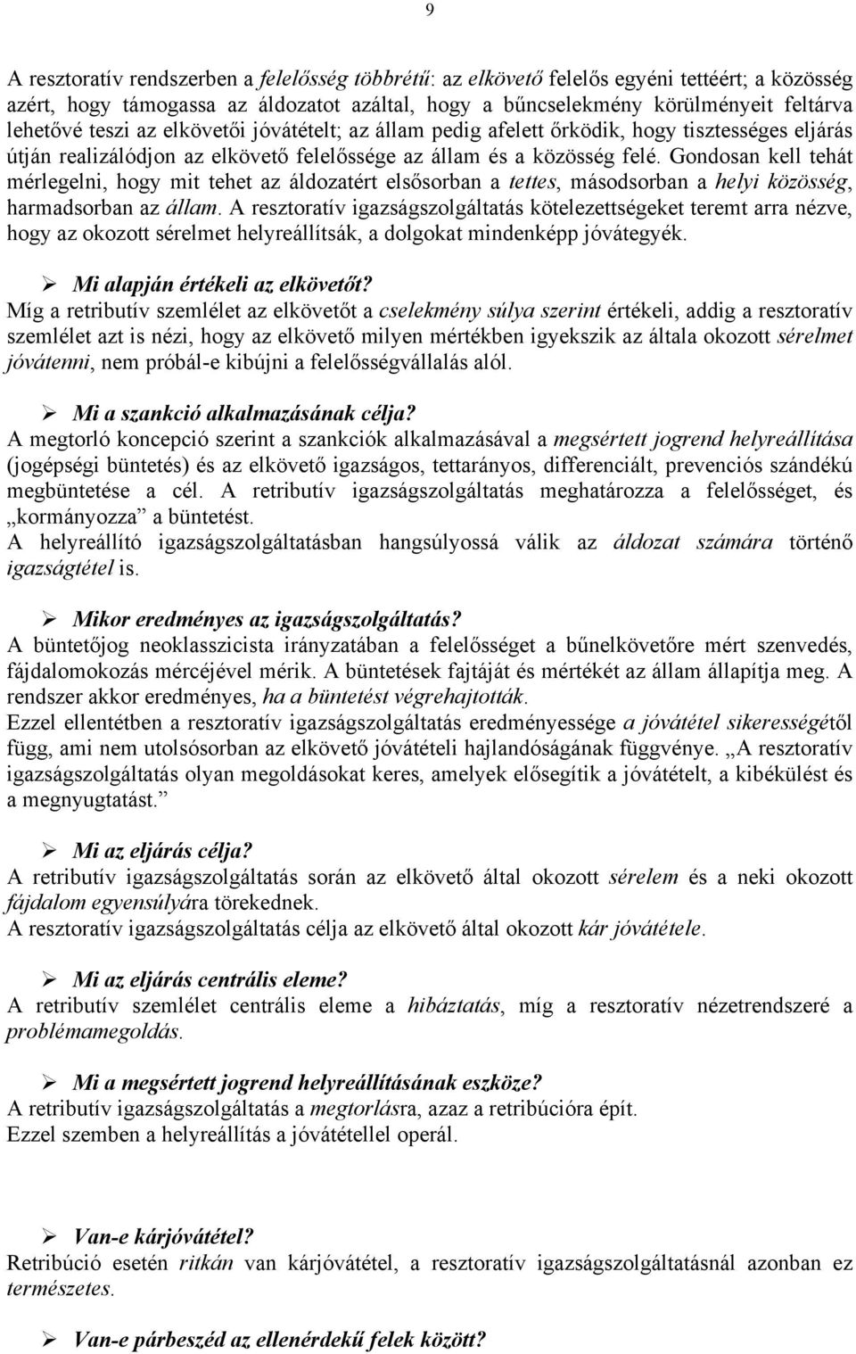 Gondosan kell tehát mérlegelni, hogy mit tehet az áldozatért elsősorban a tettes, másodsorban a helyi közösség, harmadsorban az állam.