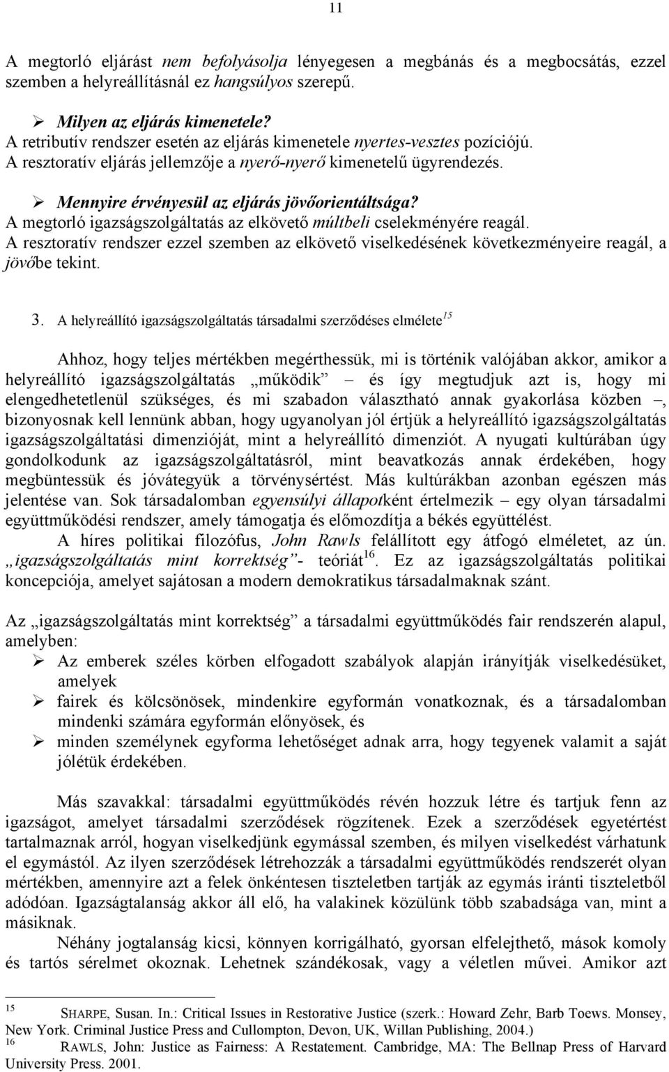 A megtorló igazságszolgáltatás az elkövető múltbeli cselekményére reagál. A resztoratív rendszer ezzel szemben az elkövető viselkedésének következményeire reagál, a jövőbe tekint. 3.