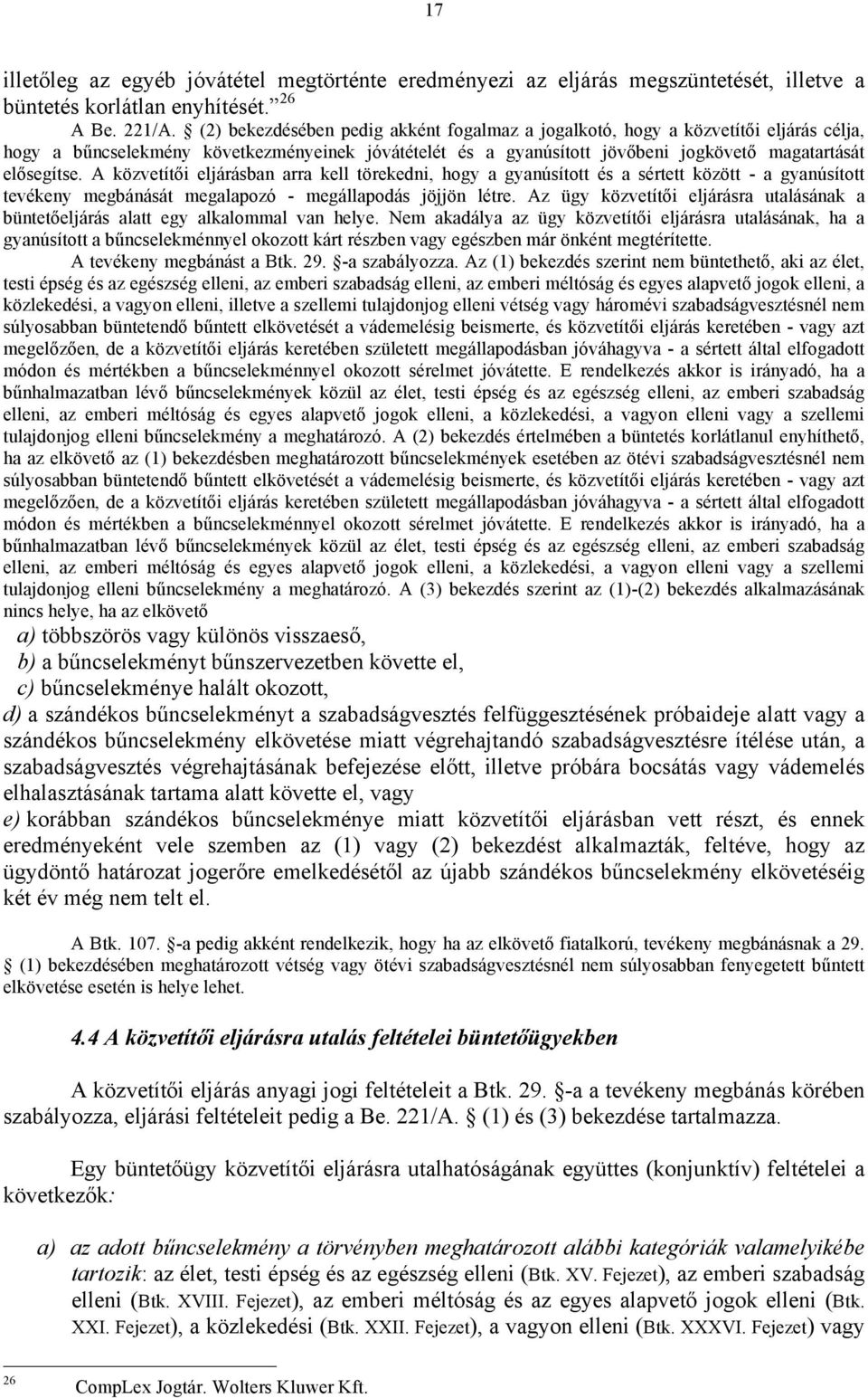 A közvetítői eljárásban arra kell törekedni, hogy a gyanúsított és a sértett között - a gyanúsított tevékeny megbánását megalapozó - megállapodás jöjjön létre.