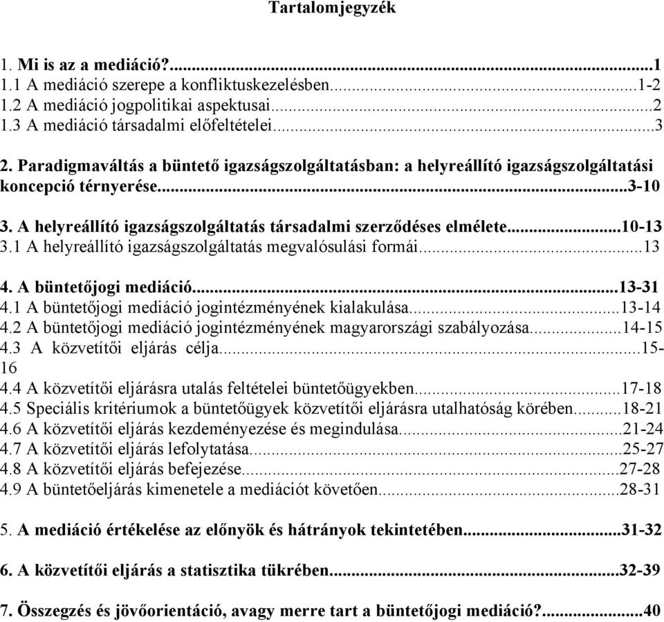 1 A helyreállító igazságszolgáltatás megvalósulási formái...13 4. A büntetőjogi mediáció...13-31 4.1 A büntetőjogi mediáció jogintézményének kialakulása...13-14 4.