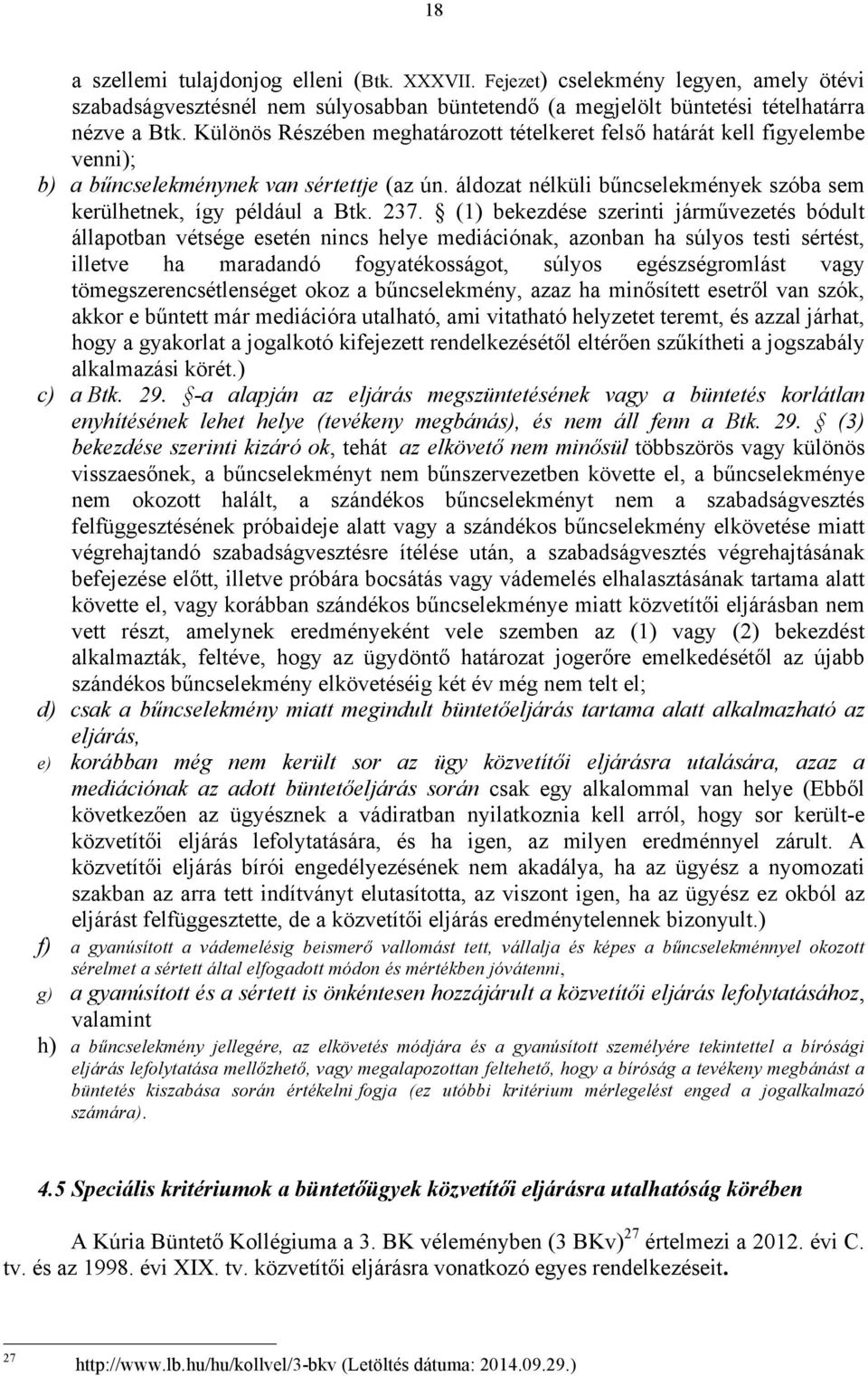 237. (1) bekezdése szerinti járművezetés bódult állapotban vétsége esetén nincs helye mediációnak, azonban ha súlyos testi sértést, illetve ha maradandó fogyatékosságot, súlyos egészségromlást vagy