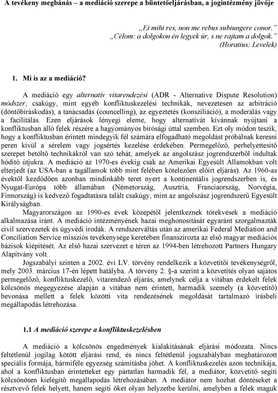 A mediáció egy alternatív vitarendezési (ADR - Alternative Dispute Resolution) módszer, csakúgy, mint egyéb konfliktuskezelési technikák, nevezetesen az arbitráció (döntőbíráskodás), a tanácsadás