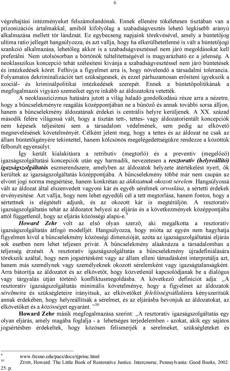 Ez egybecseng napjaink törekvésével, amely a büntetőjog ultima ratio jellegét hangsúlyozza, és azt vallja, hogy ha elkerülhetetlenné is vált a büntetőjogi szankció alkalmazása, lehetőleg akkor is a