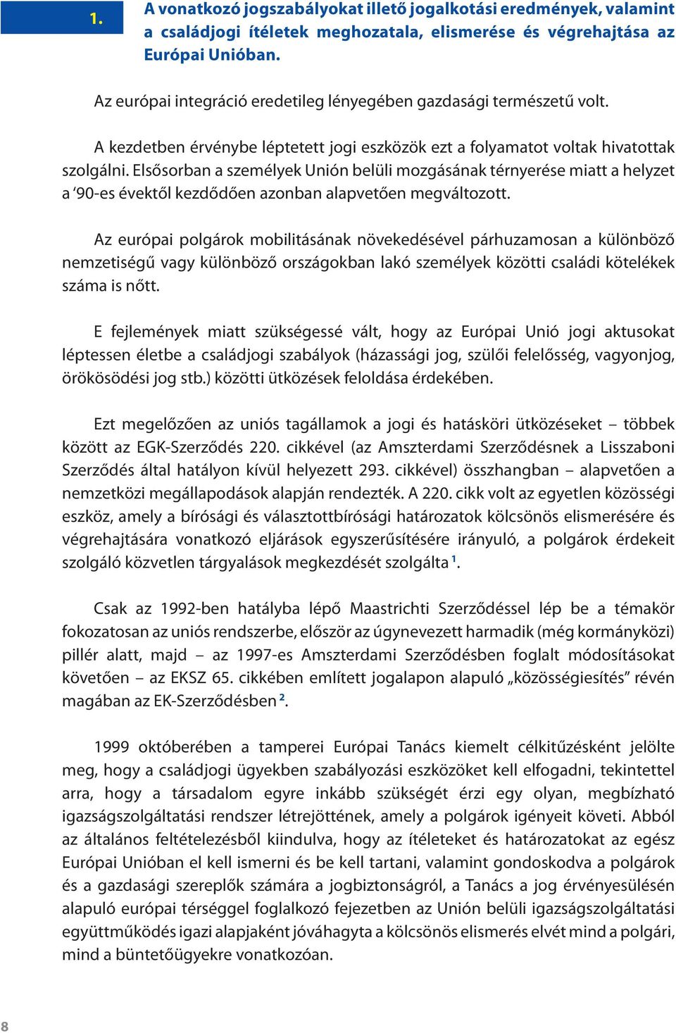 Elsősorban a személyek Unión belüli mozgásának térnyerése miatt a helyzet a 90-es évektől kezdődően azonban alapvetően megváltozott.