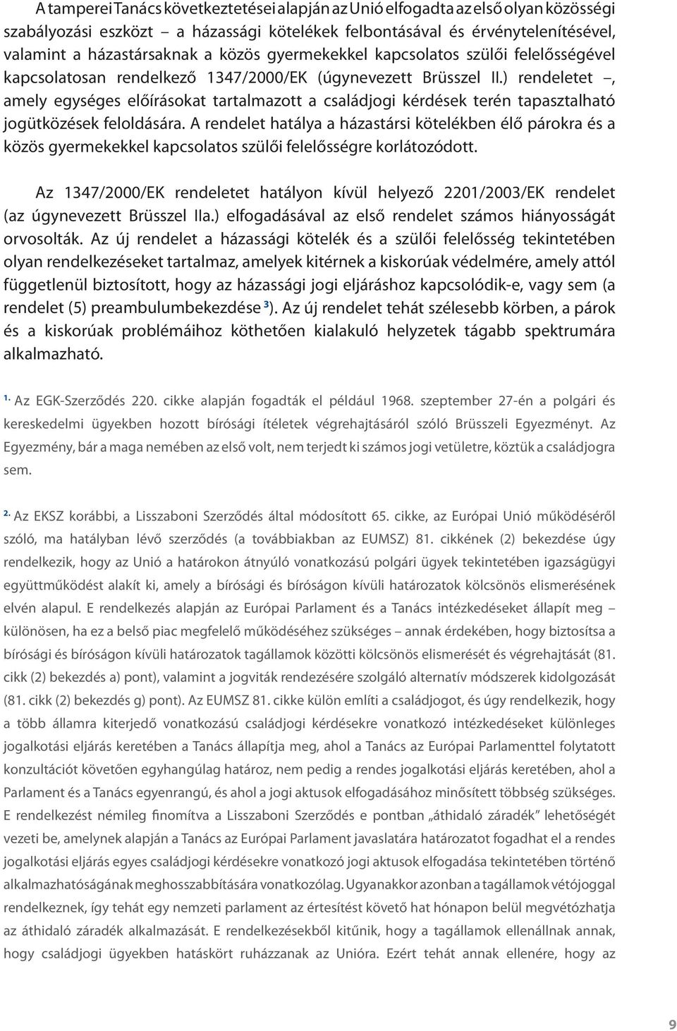 ) rendeletet, amely egységes előírásokat tartalmazott a családjogi kérdések terén tapasztalható jogütközések feloldására.