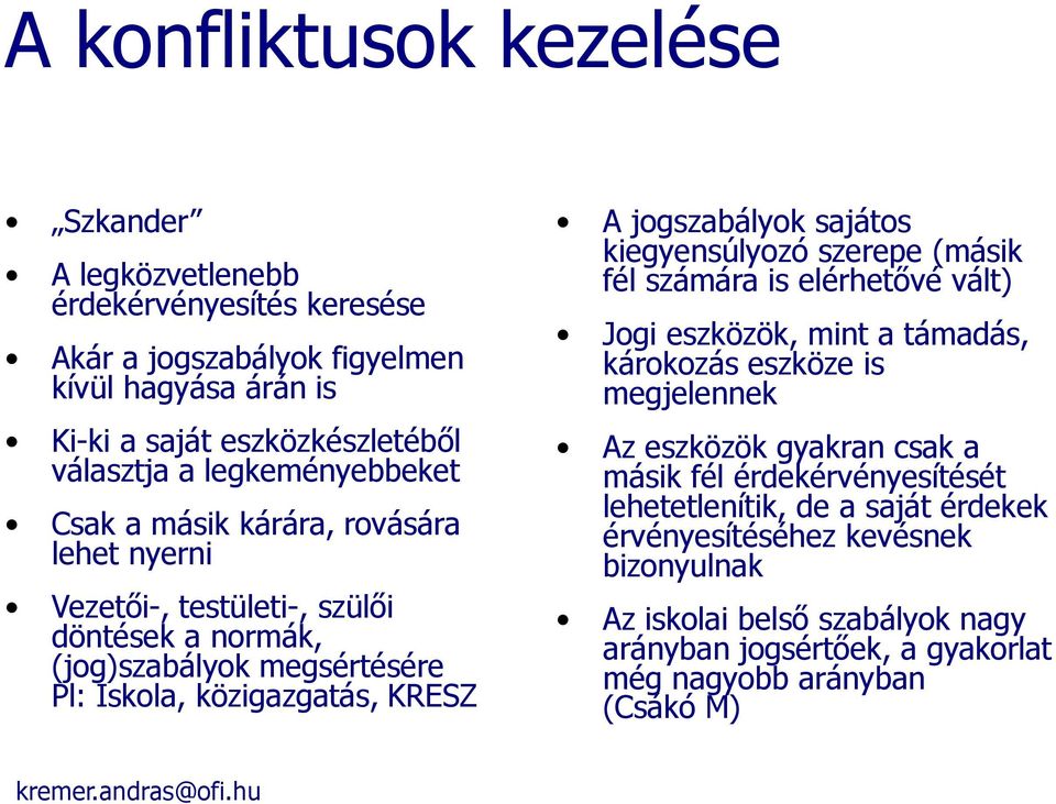 jogszabályok sajátos kiegyensúlyozó szerepe (másik fél számára is elérhetővé vált) Jogi eszközök, mint a támadás, károkozás eszköze is megjelennek Az eszközök gyakran csak a másik