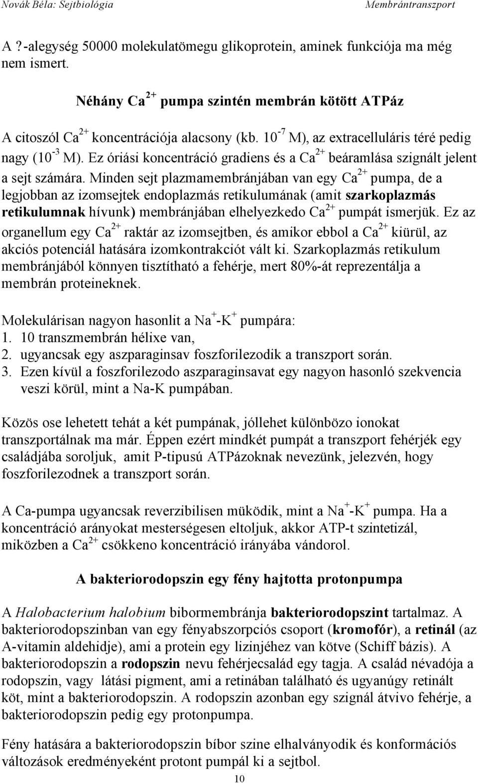 Minden sejt plazmamembránjában van egy Ca 2+ pumpa, de a legjobban az izomsejtek endoplazmás retikulumának (amit szarkoplazmás retikulumnak hívunk) membránjában elhelyezkedo Ca 2+ pumpát ismerjük.